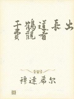 千鹤道长出山免费观看