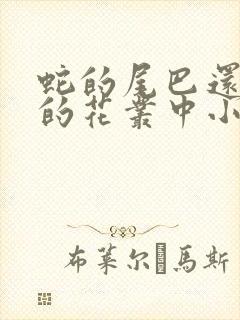 蛇的尾巴还在我的花丛中小说