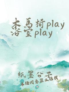 木马椅play浴室play