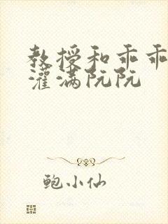 教授和乖乖女h灌满阮阮