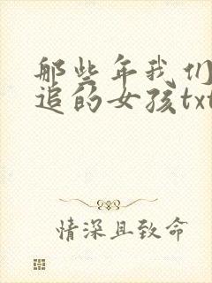 那些年我们一起追的女孩txt