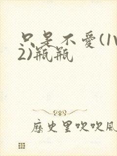 只是不爱(1V2)瓶瓶