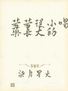 若若从小喝催乳药长大的