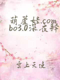 葫芦娃.combo3.0深夜释放自己