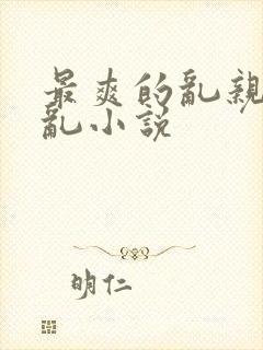 最爽的乱亲嫲嫲乱小说