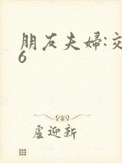 朋友夫妇:交换6