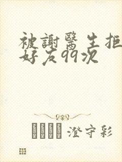 被谢医生拒绝加好友99次