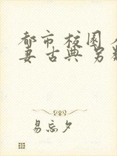 都市 校园 人妻 古典 另类