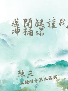 迈开腿让我的坤坤桶你