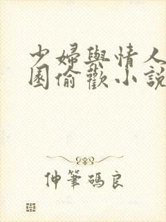 少妇与情人苹果园偷欢小说