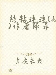 丝粘连连(姐弟)作者归寻