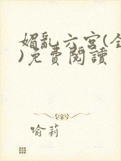 媚乱六宫(全集)免费阅读