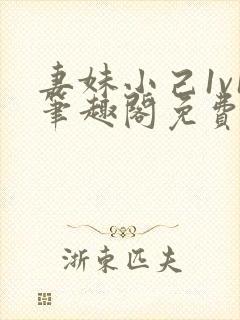 妻妹小己1v1笔趣阁免费阅读