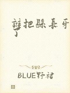 谁把县长牙刷偷了