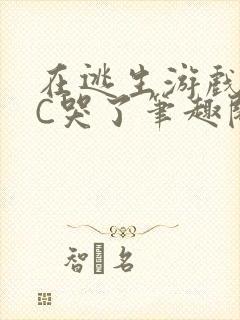 在逃生游戏里被C哭了笔趣阁