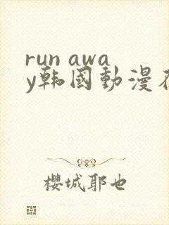 run away韩国动漫在线阅读无删减