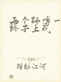 两个师傅一起在轿子上我