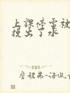 上课停电被男生摸出了水