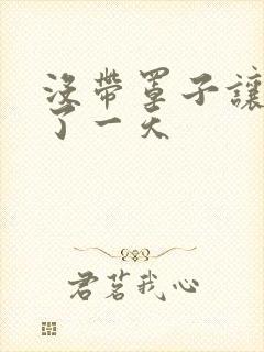 没带罩子让他C了一天