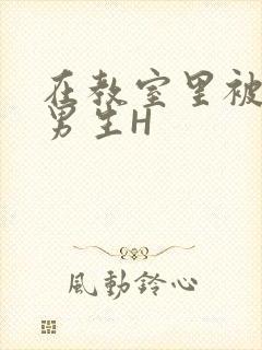 在教室里被一群男生H