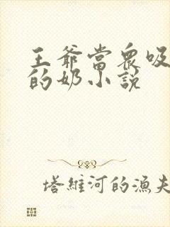 王爷当众吸丫鬟的奶小说