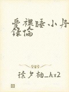 爱裸睡小丹乱目录伦