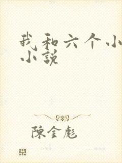 我和六个小萝莉小说