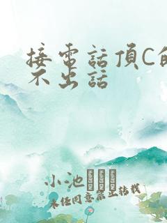 接电话顶C的说不出话