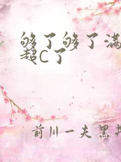 够了够了满C了超C了