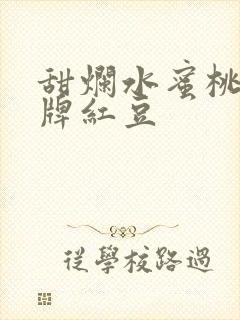 甜烂水蜜桃 黄牌红豆