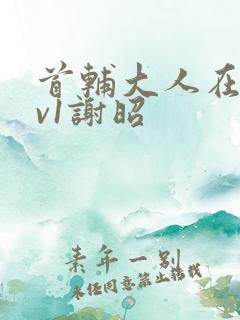 首辅大人在上1v1谢昭