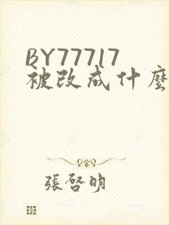 BY77717被改成什么了