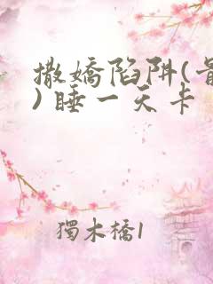 撒娇陷阱(骨科) 睡一天卡