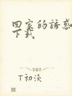 回家的诱惑全集下载