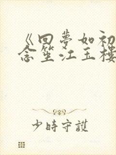 《回梦如初》阮念笙江玉楼