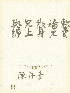 与兄欢娇软嫡女缠上身免费阅读