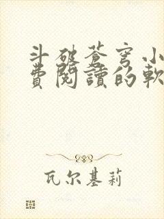 斗破苍穹小说免费阅读的软件