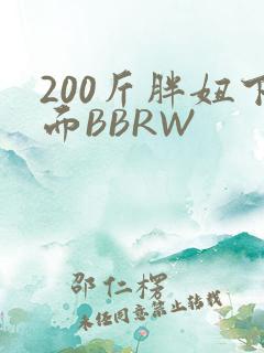 200斤胖妞下面BBRW