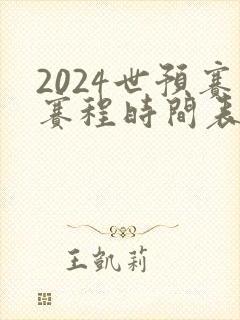 2024世预赛赛程时间表最新