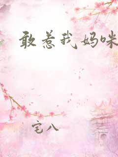 敢惹我妈咪试试