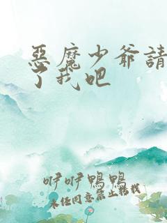 恶魔少爷请你饶了我吧