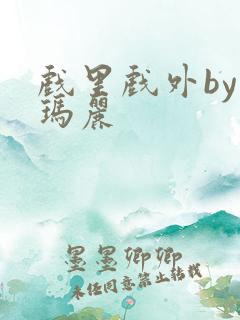 戏里戏外by苏玛丽