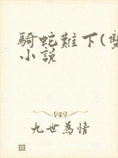 骑蛇难下(双)小说