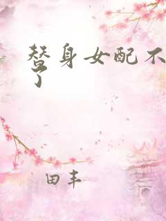 替身女配不做人了