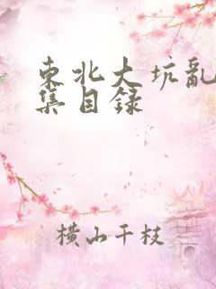 东北大坑乱H全集目录