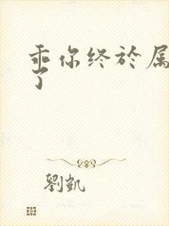 乖你终于属于我了