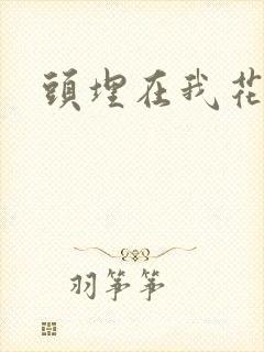 头埋在我花丛里