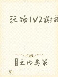 玩物1V2谢识
