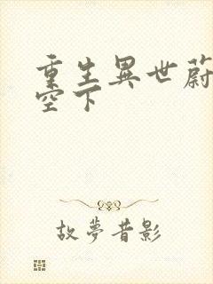 重生异世蔚蓝天空下