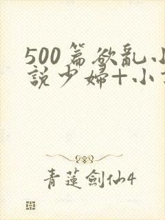 500篇欲乱小说少妇+小说